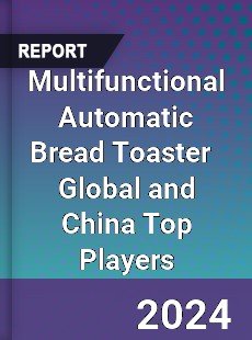 Multifunctional Automatic Bread Toaster Global and China Top Players Market