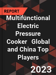 Multifunctional Electric Pressure Cooker Global and China Top Players Market