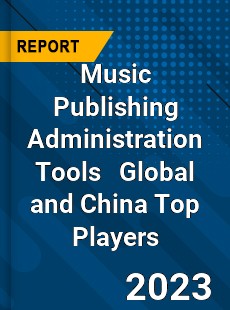 Music Publishing Administration Tools Global and China Top Players Market