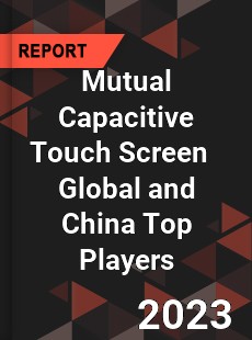 Mutual Capacitive Touch Screen Global and China Top Players Market