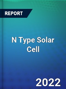 N Type Solar Cell Market