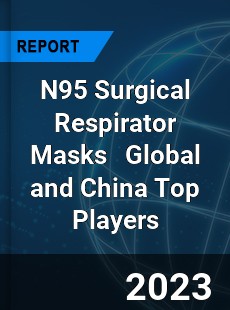 N95 Surgical Respirator Masks Global and China Top Players Market