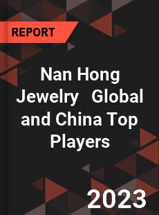 Nan Hong Jewelry Global and China Top Players Market