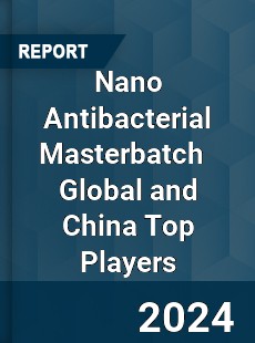 Nano Antibacterial Masterbatch Global and China Top Players Market