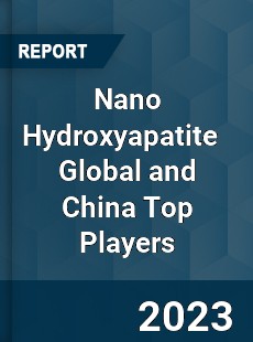 Nano Hydroxyapatite Global and China Top Players Market