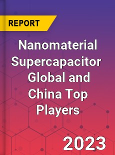 Nanomaterial Supercapacitor Global and China Top Players Market