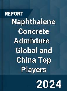 Naphthalene Concrete Admixture Global and China Top Players Market