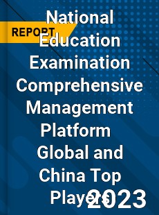 National Education Examination Comprehensive Management Platform Global and China Top Players Market