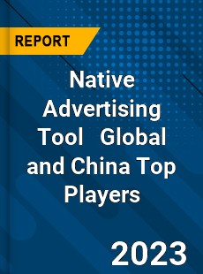 Native Advertising Tool Global and China Top Players Market