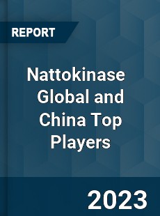 Nattokinase Global and China Top Players Market