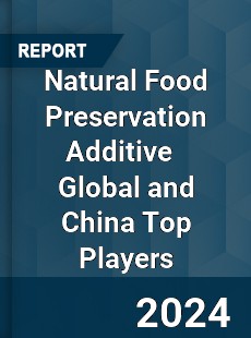 Natural Food Preservation Additive Global and China Top Players Market