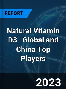 Natural Vitamin D3 Global and China Top Players Market