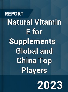 Natural Vitamin E for Supplements Global and China Top Players Market