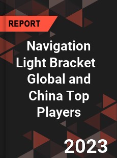 Navigation Light Bracket Global and China Top Players Market