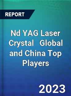 Nd YAG Laser Crystal Global and China Top Players Market