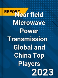 Near field Microwave Power Transmission Global and China Top Players Market