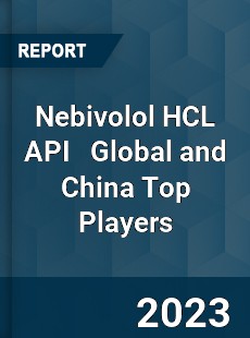 Nebivolol HCL API Global and China Top Players Market