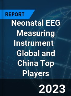 Neonatal EEG Measuring Instrument Global and China Top Players Market