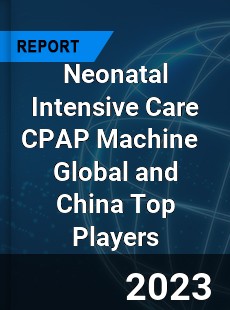 Neonatal Intensive Care CPAP Machine Global and China Top Players Market