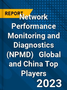 Network Performance Monitoring and Diagnostics Global and China Top Players Market