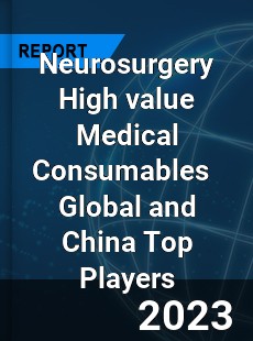 Neurosurgery High value Medical Consumables Global and China Top Players Market