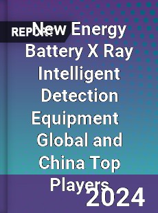 New Energy Battery X Ray Intelligent Detection Equipment Global and China Top Players Market