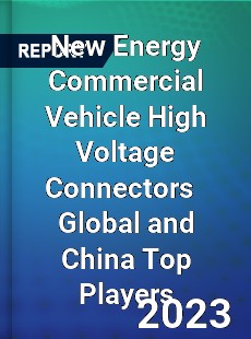 New Energy Commercial Vehicle High Voltage Connectors Global and China Top Players Market