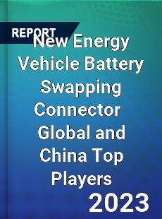 New Energy Vehicle Battery Swapping Connector Global and China Top Players Market