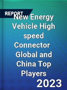 New Energy Vehicle High speed Connector Global and China Top Players Market