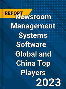 Newsroom Management Systems Software Global and China Top Players Market