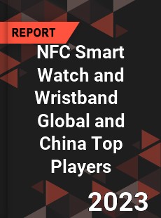 NFC Smart Watch and Wristband Global and China Top Players Market