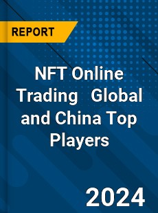 NFT Online Trading Global and China Top Players Market