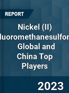 Nickel Trifluoromethanesulfonate Global and China Top Players Market