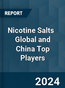 Nicotine Salts Global and China Top Players Market