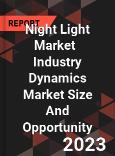 Night Light Market Industry Dynamics Market Size And Opportunity