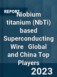 Niobium titanium based Superconducting Wire Global and China Top Players Market