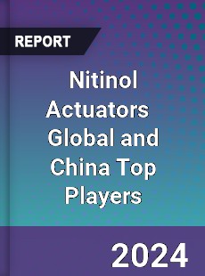 Nitinol Actuators Global and China Top Players Market