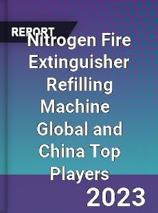 Nitrogen Fire Extinguisher Refilling Machine Global and China Top Players Market