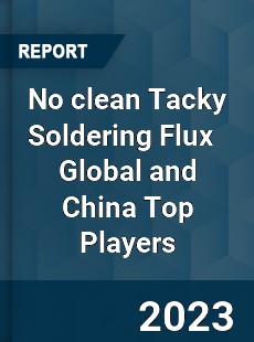 No clean Tacky Soldering Flux Global and China Top Players Market