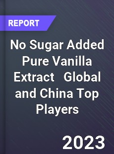 No Sugar Added Pure Vanilla Extract Global and China Top Players Market