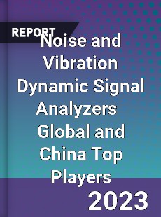 Noise and Vibration Dynamic Signal Analyzers Global and China Top Players Market