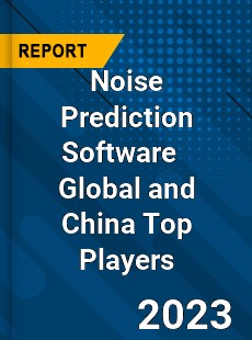 Noise Prediction Software Global and China Top Players Market