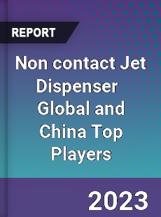 Non contact Jet Dispenser Global and China Top Players Market