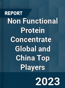 Non Functional Protein Concentrate Global and China Top Players Market