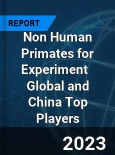 Non Human Primates for Experiment Global and China Top Players Market