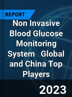 Non Invasive Blood Glucose Monitoring System Global and China Top Players Market