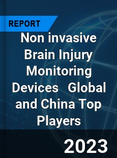 Non invasive Brain Injury Monitoring Devices Global and China Top Players Market