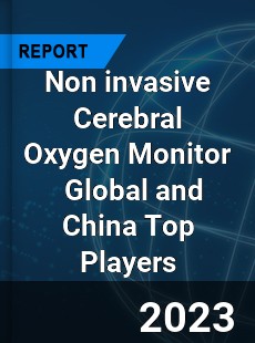 Non invasive Cerebral Oxygen Monitor Global and China Top Players Market