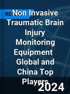 Non Invasive Traumatic Brain Injury Monitoring Equipment Global and China Top Players Market