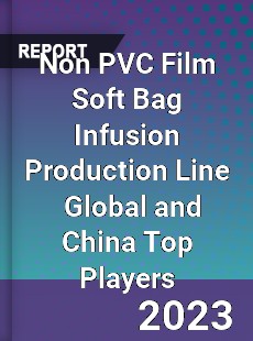 Non PVC Film Soft Bag Infusion Production Line Global and China Top Players Market